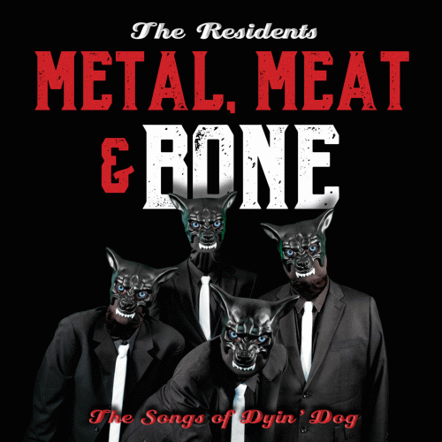 The Residents : Metal, Meat & Bone: The Songs Of Dyin' Dog